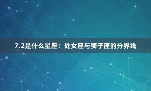 7.2是什么星座：处女座与狮子座的分界线
